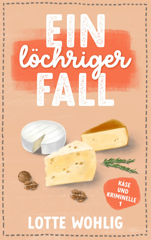 Buchcover des Cosy-Krimis „Ein löchriger Fall“ von Lotte Wohlig, Band 1 der Reihe „Käse und Kriminelle“. Abgebildet sind verschiedene Käsesorten mit Löchern, Camembert, Walnüsse und Rosmarin, vor einem hellbraunen Hintergrund mit oranger Textfläche.